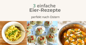 3 einfache Eierrezepte perfekt nach Ostern