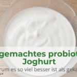 Selbstgemachtes probiotisches Joghurt –warum es so viel besser ist als gekauftes